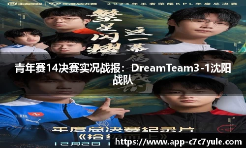 青年赛14决赛实况战报：DreamTeam3-1沈阳战队